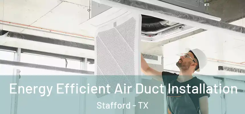  Energy Efficient Air Duct Installation Stafford - TX