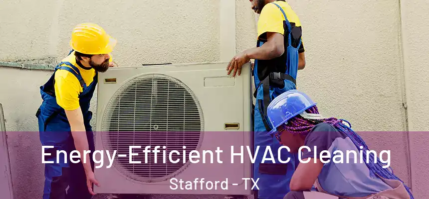  Energy-Efficient HVAC Cleaning Stafford - TX