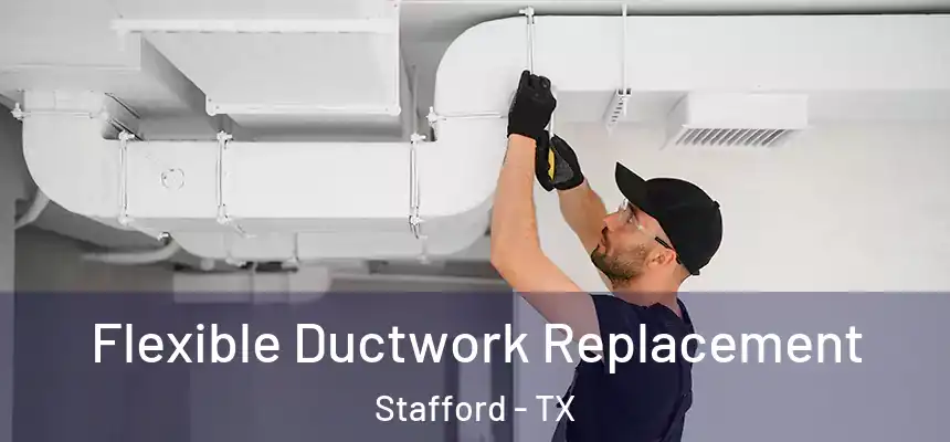  Flexible Ductwork Replacement Stafford - TX
